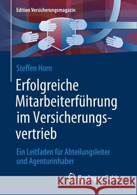 Erfolgreiche Mitarbeiterführung Im Versicherungsvertrieb: Ein Leitfaden Für Abteilungsleiter Und Agenturinhaber Horn, Steffen 9783658346003 Springer Gabler