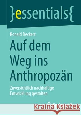 Auf Dem Weg Ins Anthropozän: Zuversichtlich Nachhaltige Entwicklung Gestalten Deckert, Ronald 9783658346119 Springer vs