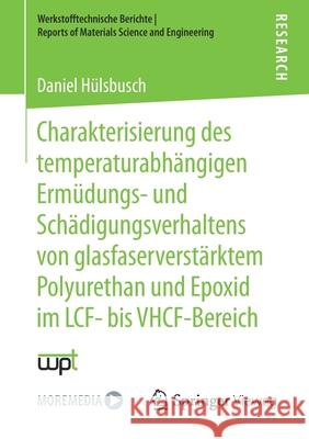 Charakterisierung Des Temperaturabhängigen Ermüdungs- Und Schädigungsverhaltens Von Glasfaserverstärktem Polyurethan Und Epoxid Im Lcf- Bis Vhcf-Berei Hülsbusch, Daniel 9783658346423 Springer Vieweg