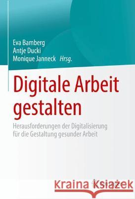 Digitale Arbeit Gestalten: Herausforderungen Der Digitalisierung Für Die Gestaltung Gesunder Arbeit Bamberg, Eva 9783658346461 Springer