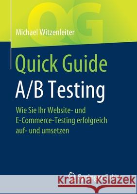 Quick Guide A/B Testing: Wie Sie Ihr Website- Und E-Commerce-Testing Erfolgreich Auf- Und Umsetzen Michael Witzenleiter 9783658346485 Springer Gabler