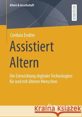 Assistiert Altern: Die Entwicklung Digitaler Technologien Für Und Mit Älteren Menschen Endter, Cordula 9783658346553 Springer vs