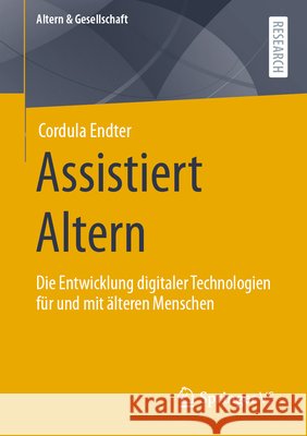 Assistiert Altern: Die Entwicklung Digitaler Technologien Für Und Mit Älteren Menschen Endter, Cordula 9783658346553 Springer vs