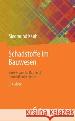 Schadstoffe Im Bauwesen: Basiswissen Für Bau- Und Immobilienfachleute Kaub, Siegmund 9783658347093