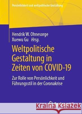 Weltpolitische Gestaltung in Zeiten Von Covid-19: Zur Rolle Von Persönlichkeit Und Führungsstil in Der Coronakrise Ohnesorge, Hendrik W. 9783658347345 Springer vs