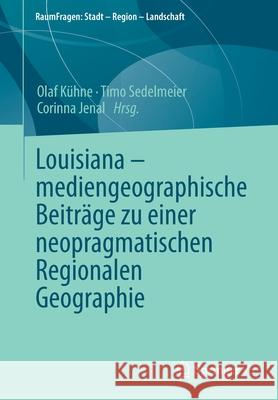 Louisiana - Mediengeographische Beiträge Zu Einer Neopragmatischen Regionalen Geographie Kühne, Olaf 9783658347413 Springer vs