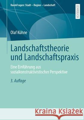 Landschaftstheorie Und Landschaftspraxis: Eine Einführung Aus Sozialkonstruktivistischer Perspektive Kühne, Olaf 9783658347451 Springer vs