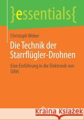 Die Technik Der Starrflügler-Drohnen: Eine Einführung in Die Elektronik Von Uavs Weber, Christoph 9783658347499