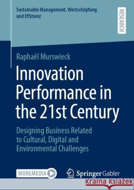 Innovation Performance in the 21st Century: Designing Business Related to Cultural, Digital and Environmental Challenges Rapha Murswieck 9783658347604