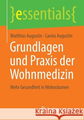 Grundlagen Und Praxis Der Wohnmedizin: Mehr Gesundheit in Wohnräumen Matthias Augustin, Carola Augustin 9783658347772