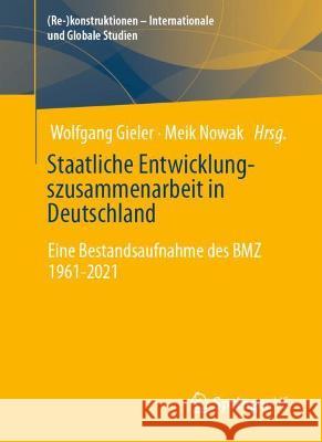 Staatliche Entwicklungszusammenarbeit in Deutschland: Eine Bestandsaufnahme Des Bmz 1961-2021 Wolfgang Gieler Meik Nowak 9783658347888 Springer vs