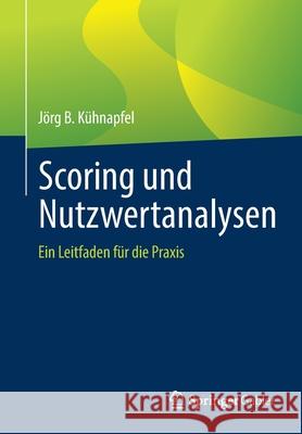 Scoring Und Nutzwertanalysen: Ein Leitfaden Für Die Praxis Kühnapfel, Jörg B. 9783658348090 Springer Gabler