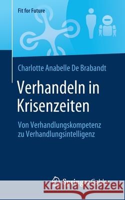 Verhandeln in Krisenzeiten: Von Verhandlungskompetenz Zu Verhandlungsintelligenz Charlotte Anabelle d 9783658348380 Springer Gabler