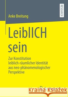 Leiblich Sein: Zur Konstitution Leiblich-Räumlicher Identität Aus Neo-Phänomenologischer Perspektive Breitung, Anke 9783658348427 Springer vs