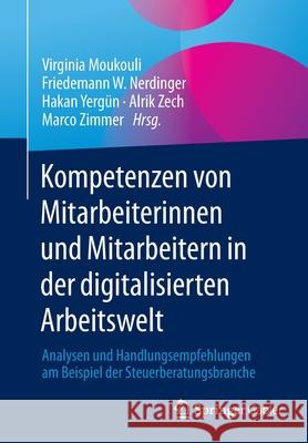 Kompetenzen Von Mitarbeiterinnen Und Mitarbeitern in Der Digitalisierten Arbeitswelt: Analysen Und Handlungsempfehlungen Am Beispiel Der Steuerberatun Virginia Moukouli Friedemann W. Nerdinger Hakan Yerg 9783658348687 Springer Gabler