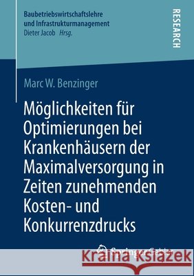 Möglichkeiten Für Optimierungen Bei Krankenhäusern Der Maximalversorgung in Zeiten Zunehmenden Kosten- Und Konkurrenzdrucks Benzinger, Marc W. 9783658348779 Springer Gabler
