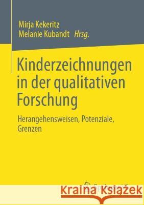 Kinderzeichnungen in Der Qualitativen Forschung: Herangehensweisen, Potenziale, Grenzen Mirja Kekeritz Melanie Kubandt 9783658348847