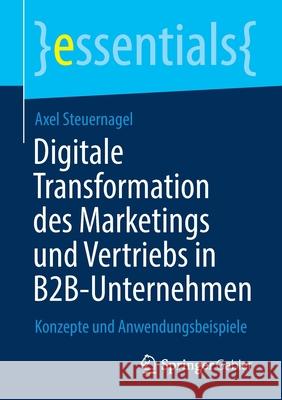 Digitale Transformation Des Marketings Und Vertriebs in B2b-Unternehmen: Konzepte Und Anwendungsbeispiele Axel Steuernagel 9783658348885 Springer Gabler