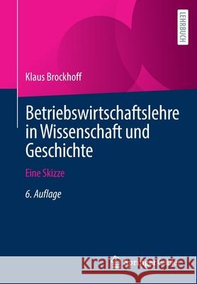 Betriebswirtschaftslehre in Wissenschaft Und Geschichte: Eine Skizze Klaus Brockhoff 9783658348991 Springer Gabler