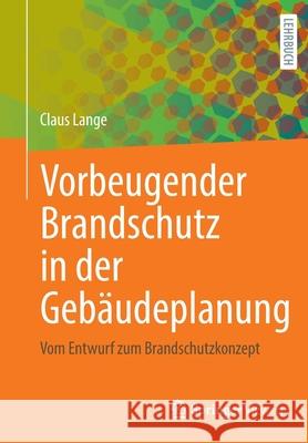 Vorbeugender Brandschutz in Der Gebäudeplanung: Vom Entwurf Zum Brandschutzkonzept Lange, Claus 9783658349318 Springer Vieweg