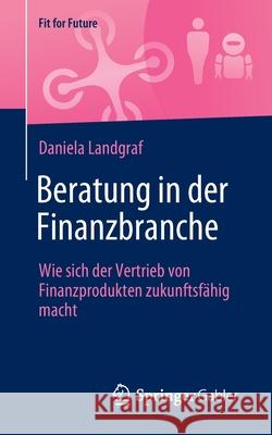 Beratung in Der Finanzbranche: Wie Sich Der Vertrieb Von Finanzprodukten Zukunftsfähig Macht Landgraf, Daniela 9783658349509 Springer Gabler