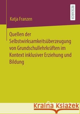 Quellen Der Selbstwirksamkeitsüberzeugung Von Grundschullehrkräften Im Kontext Inklusiver Erziehung Und Bildung Franzen, Katja 9783658349639 Springer vs