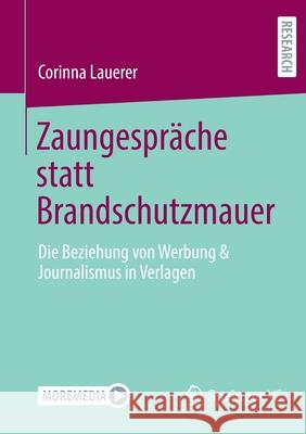 Zaungespräche Statt Brandschutzmauer: Die Beziehung Von Werbung & Journalismus in Verlagen Lauerer, Corinna 9783658349752