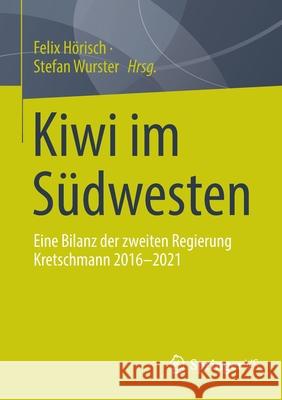 Kiwi Im Südwesten: Eine Bilanz Der Zweiten Regierung Kretschmann 2016-2021 Hörisch, Felix 9783658349905 Springer vs