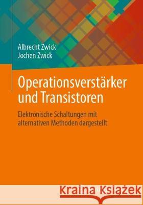 Operationsverstärker Und Transistoren: Elektronische Schaltungen Mit Alternativen Methoden Dargestellt Zwick, Albrecht 9783658350024 Springer Vieweg