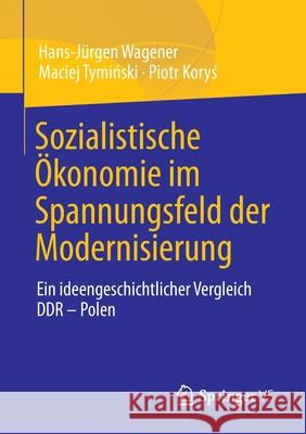 Sozialistische Ökonomie Im Spannungsfeld Der Modernisierung: Ein Ideengeschichtlicher Vergleich Ddr - Polen Wagener, Hans-Jürgen 9783658350444