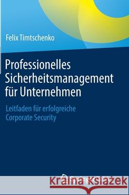 Professionelles Sicherheitsmanagement Für Unternehmen: Leitfaden Für Erfolgreiche Corporate Security Timtschenko, Felix 9783658350468 Springer Gabler