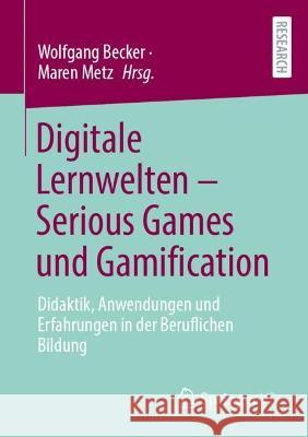 Digitale Lernwelten - Serious Games Und Gamification: Didaktik, Anwendungen Und Erfahrungen in Der Beruflichen Bildung Wolfgang Becker Maren Metz 9783658350581 Springer vs