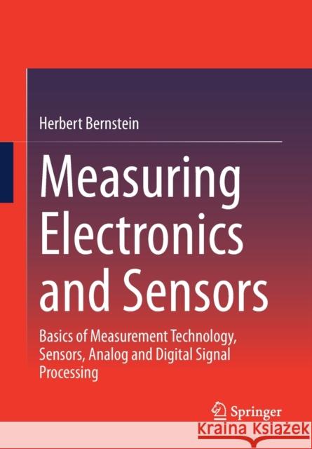 Measuring Electronics and Sensors: Basics of Measurement Technology, Sensors, Analog and Digital Signal Processing Herbert Bernstein 9783658350666 Springer