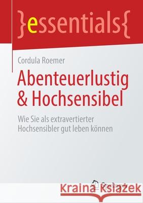 Abenteuerlustig & Hochsensibel: Wie Sie ALS Extravertierter Hochsensibler Gut Leben Können Roemer, Cordula 9783658350734