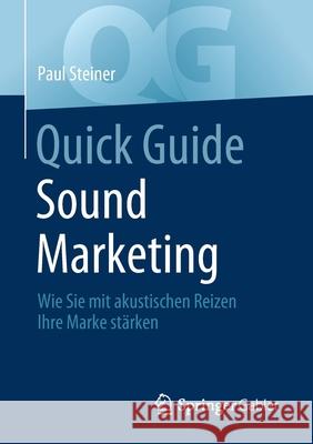 Quick Guide Sound Marketing: Wie Sie Mit Akustischen Reizen Ihre Marke Stärken Steiner, Paul 9783658350949 Springer Gabler