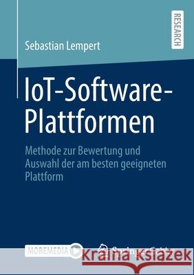 Iot-Software-Plattformen: Methode Zur Bewertung Und Auswahl Der Am Besten Geeigneten Plattform Sebastian Lempert 9783658351267 Springer Gabler