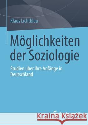Möglichkeiten Der Soziologie: Studien Über Ihre Anfänge in Deutschland Lichtblau, Klaus 9783658351359 Springer vs