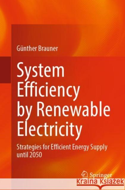 System Efficiency by Renewable Electricity: Strategies for Efficient Energy Supply Until 2050 G Brauner 9783658351373