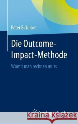 Die Outcome-Impact-Methode: Womit Man Rechnen Muss Peter Eichhorn 9783658351403