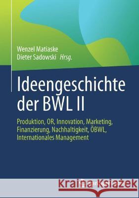 Ideengeschichte Der Bwl II: Produktion, Or, Innovation, Marketing, Finanzierung, Nachhaltigkeit, Öbwl, Internationales Management Matiaske, Wenzel 9783658351540