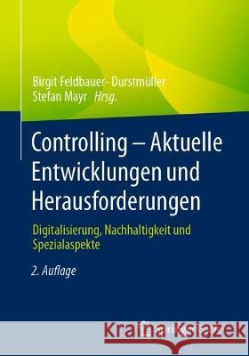 Controlling - Aktuelle Entwicklungen Und Herausforderungen: Digitalisierung, Nachhaltigkeit Und Spezialaspekte Feldbauer-Durstm Stefan Mayr 9783658351687