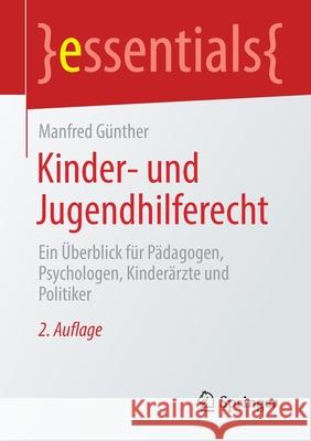 Kinder- Und Jugendhilferecht: Ein Überblick Für Pädagogen, Psychologen, Kinderärzte Und Politiker Günther, Manfred 9783658352233