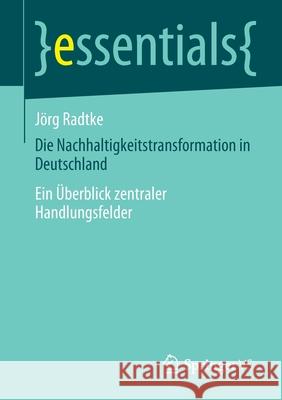 Die Nachhaltigkeitstransformation in Deutschland: Ein Überblick Zentraler Handlungsfelder Radtke, Jörg 9783658352295 Springer vs