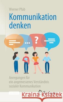 Kommunikation Denken: Anregungen Für Ein Angemessenes Verständnis Sozialer Kommunikation Pfab, Werner 9783658352646 Springer