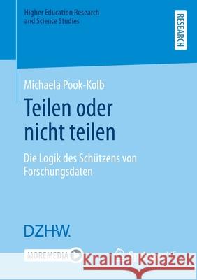 Teilen Oder Nicht Teilen: Die Logik Des Schützens Von Forschungsdaten Pook-Kolb, Michaela 9783658352998