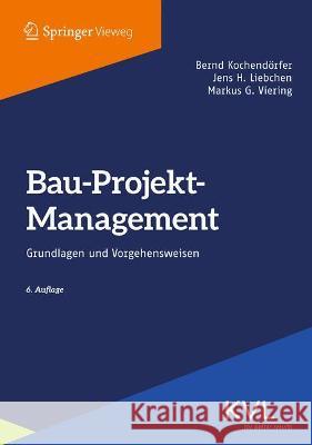 Bau-Projekt-Management Bernd Kochendörfer, Jens H. Liebchen, Markus G. Viering 9783658353117
