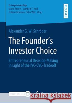 The Founder's Investor Choice: Entrepreneurial Decision-Making in Light of the IVC-CVC-Tradeoff Schr 9783658353476 Springer Gabler