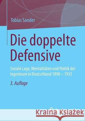 Die Doppelte Defensive: Soziale Lage, Mentalitäten Und Politik Der Ingenieure in Deutschland 1890 - 1933 Sander, Tobias 9783658353568 Springer vs