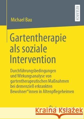 Gartentherapie ALS Soziale Intervention: Durchführungsbedingungen Und Wirkungsanalyse Von Gartentherapeutischen Maßnahmen Bei Demenziell Erkrankten Be Bau, Michael 9783658353643 Springer vs