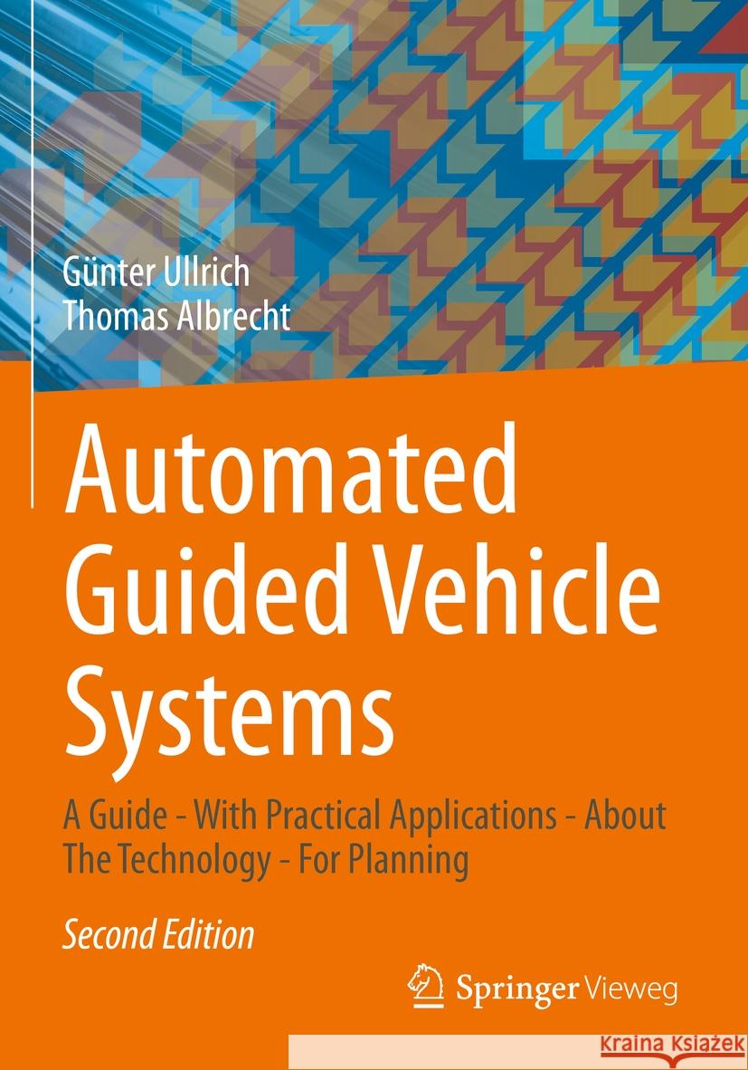 Automated Guided Vehicle Systems: A Guide - With Practical Applications - About the Technology - For Planning G?nter Ullrich Thomas Albrecht 9783658353896
